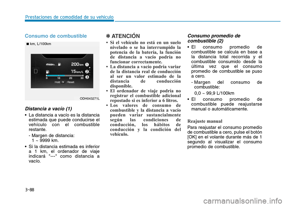 Hyundai Genesis 2015 Manual del propietario (in Spanish) 3-88
Prestaciones de comodidad de su vehículo
Consumo de combustible
Distancia a vacío (1)
• La distancia a vacío es la distanciaestimada que puede conducirse el
vehículo con el combustible
res Hyundai Genesis 2015 Manual del propietario (in Spanish) 3-88
Prestaciones de comodidad de su vehículo
Consumo de combustible
Distancia a vacío (1)
• La distancia a vacío es la distanciaestimada que puede conducirse el
vehículo con el combustible
res