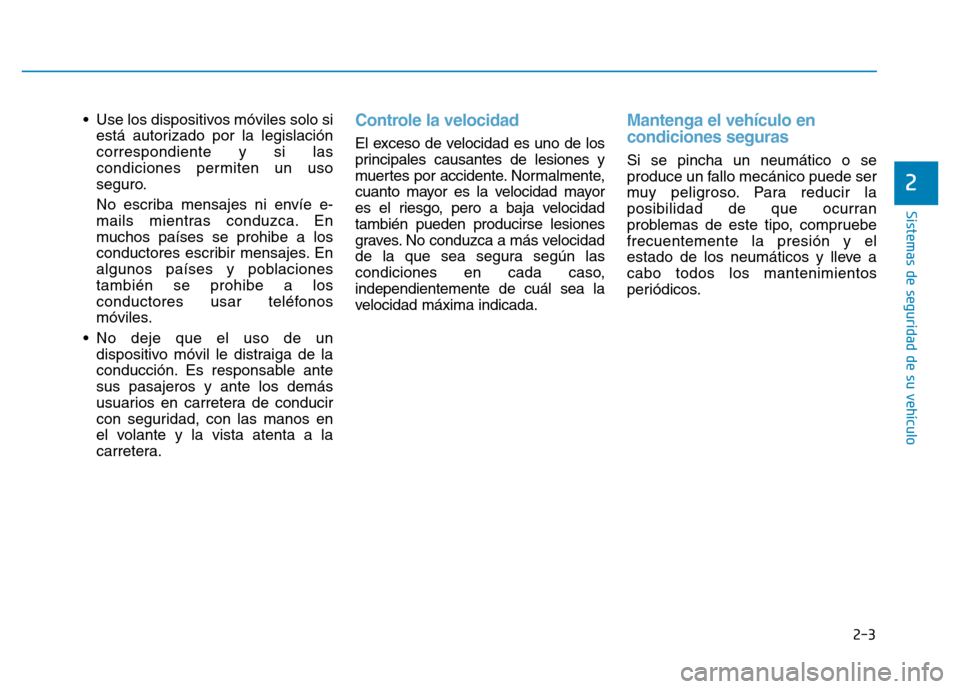 Hyundai Genesis 2015 Manual del propietario (in Spanish) 2-3
Sistemas de seguridad de su vehículo
• Use los dispositivos móviles solo siestá autorizado por la legislación
correspondiente y si las
condiciones permiten un uso
seguro.
No escriba mensaje Hyundai Genesis 2015 Manual del propietario (in Spanish) 2-3
Sistemas de seguridad de su vehículo
• Use los dispositivos móviles solo siestá autorizado por la legislación
correspondiente y si las
condiciones permiten un uso
seguro.
No escriba mensaje