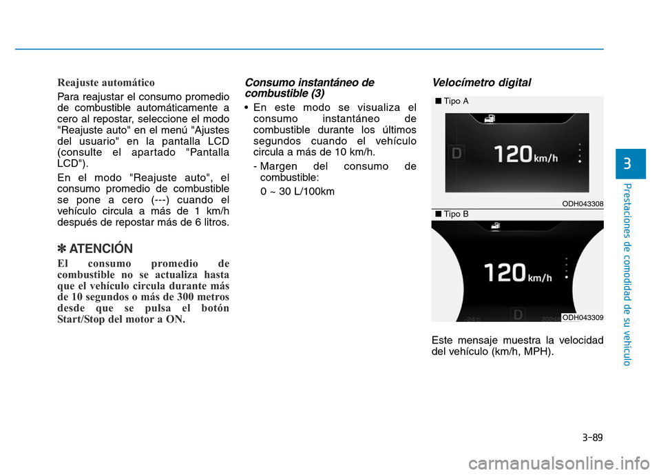 Hyundai Genesis 2015 Manual del propietario (in Spanish) 3-89
Prestaciones de comodidad de su vehículo
3
Reajuste automático
Para reajustar el consumo promedio
de combustible automáticamente a
cero al repostar, seleccione el modo
"Reajuste auto" en el Hyundai Genesis 2015 Manual del propietario (in Spanish) 3-89
Prestaciones de comodidad de su vehículo
3
Reajuste automático
Para reajustar el consumo promedio
de combustible automáticamente a
cero al repostar, seleccione el modo
"Reajuste auto" en el