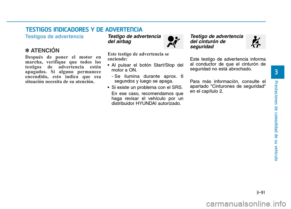 Hyundai Genesis 2015 Manual del propietario (in Spanish) 3-91
Prestaciones de comodidad de su vehículo
3
Testigos de advertencia
✽ATENCIÓN
Después de poner el motor en
marcha, verifique que todos los
testigos de advertencia estén
apagados. Si algun Hyundai Genesis 2015 Manual del propietario (in Spanish) 3-91
Prestaciones de comodidad de su vehículo
3
Testigos de advertencia
✽ATENCIÓN
Después de poner el motor en
marcha, verifique que todos los
testigos de advertencia estén
apagados. Si algun