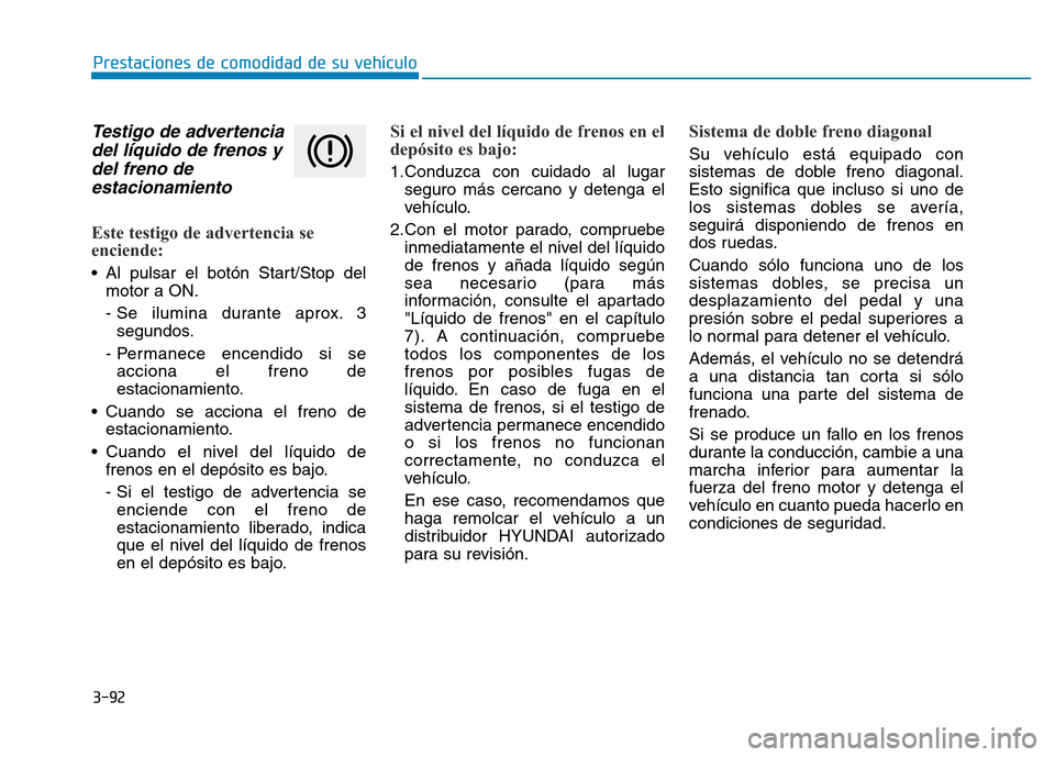 Hyundai Genesis 2015 Manual del propietario (in Spanish) 3-92
Prestaciones de comodidad de su vehículo
Testigo de advertenciadel líquido de frenos ydel freno deestacionamiento
Este testigo de advertencia se
enciende:
• Al pulsar el botón Start/Stop Hyundai Genesis 2015 Manual del propietario (in Spanish) 3-92
Prestaciones de comodidad de su vehículo
Testigo de advertenciadel líquido de frenos ydel freno deestacionamiento
Este testigo de advertencia se
enciende:
• Al pulsar el botón Start/Stop