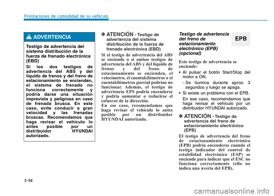 Hyundai Genesis 2015 Manual del propietario (in Spanish) 3-94
Prestaciones de comodidad de su vehículo
✽ATENCIÓN- Testigo de
advertencia del sistema
distribución de la fuerza de
frenado electrónica (EBD)
Si el testigo de advertencia del ABS
se enci Hyundai Genesis 2015 Manual del propietario (in Spanish) 3-94
Prestaciones de comodidad de su vehículo
✽ATENCIÓN- Testigo de
advertencia del sistema
distribución de la fuerza de
frenado electrónica (EBD)
Si el testigo de advertencia del ABS
se enci