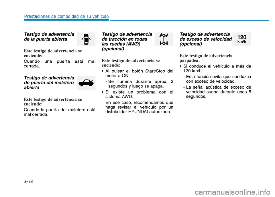 Hyundai Genesis 2015 Manual del propietario (in Spanish) 3-98
Prestaciones de comodidad de su vehículo
Testigo de advertenciade la puerta abierta
Este testigo de advertencia se
enciende:
Cuando una puerta está mal
cerrada.
Testigo de advertenciade puer Hyundai Genesis 2015 Manual del propietario (in Spanish) 3-98
Prestaciones de comodidad de su vehículo
Testigo de advertenciade la puerta abierta
Este testigo de advertencia se
enciende:
Cuando una puerta está mal
cerrada.
Testigo de advertenciade puer
