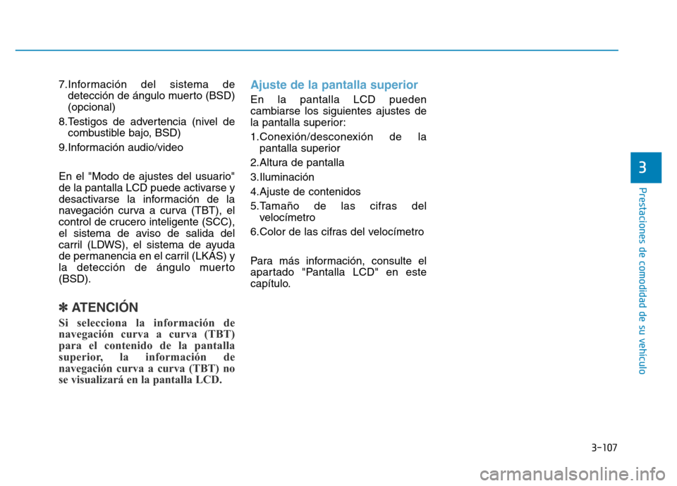 Hyundai Genesis 2015  Manual del propietario (in Spanish) 3-107
Prestaciones de comodidad de su vehículo 
3
7.Información del sistema dedetección de ángulo muerto (BSD)
(opcional)
8.Testigos de advertencia (nivel de combustible bajo, BSD)
9.Información 