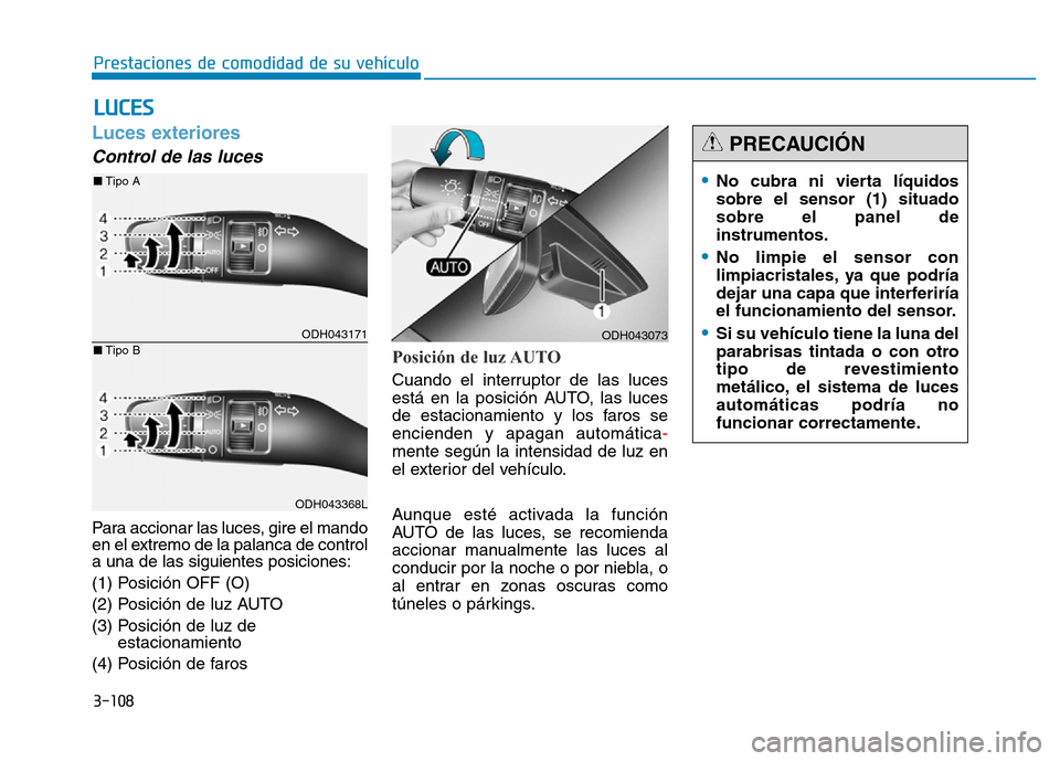 Hyundai Genesis 2015  Manual del propietario (in Spanish) 3-108
Prestaciones de comodidad de su vehículo 
Luces exteriores 
Control de las luces 
Para accionar las luces, gire el mando
en el extremo de la palanca de control
a una de las siguientes posicione
