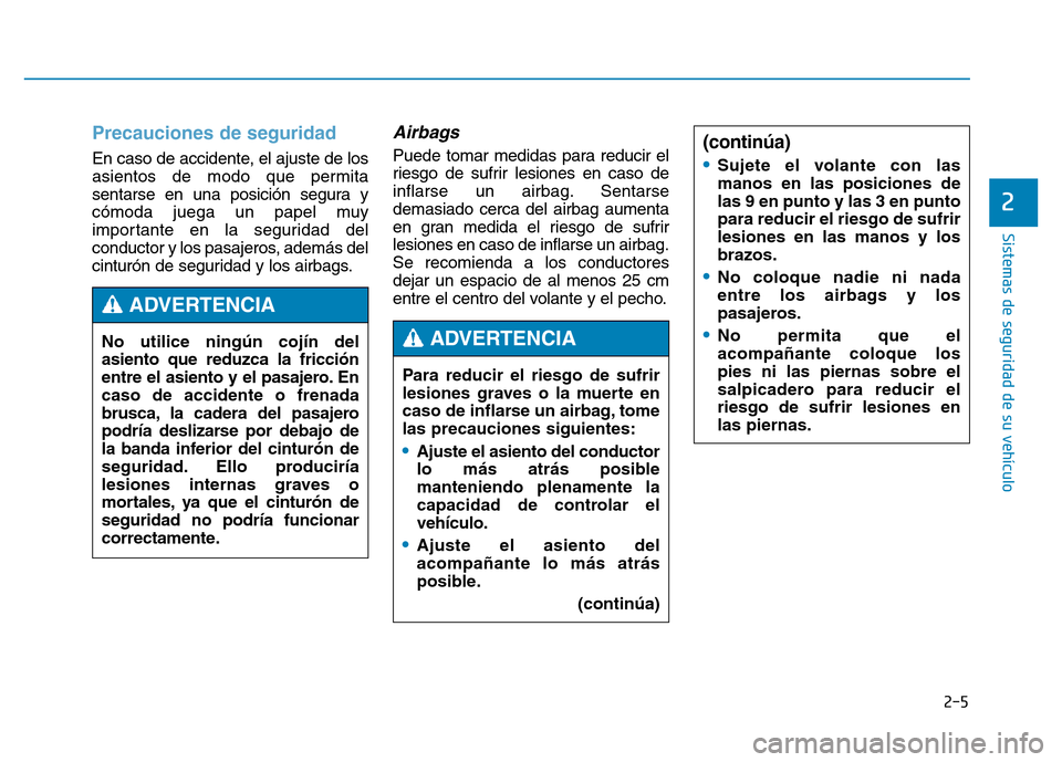 Hyundai Genesis 2015  Manual del propietario (in Spanish) Precauciones de seguridad  
En caso de accidente, el ajuste de los
asientos de modo que permita
sentarse en una posición segura y
cómoda juega un papel muy
importante en la seguridad del
conductor y