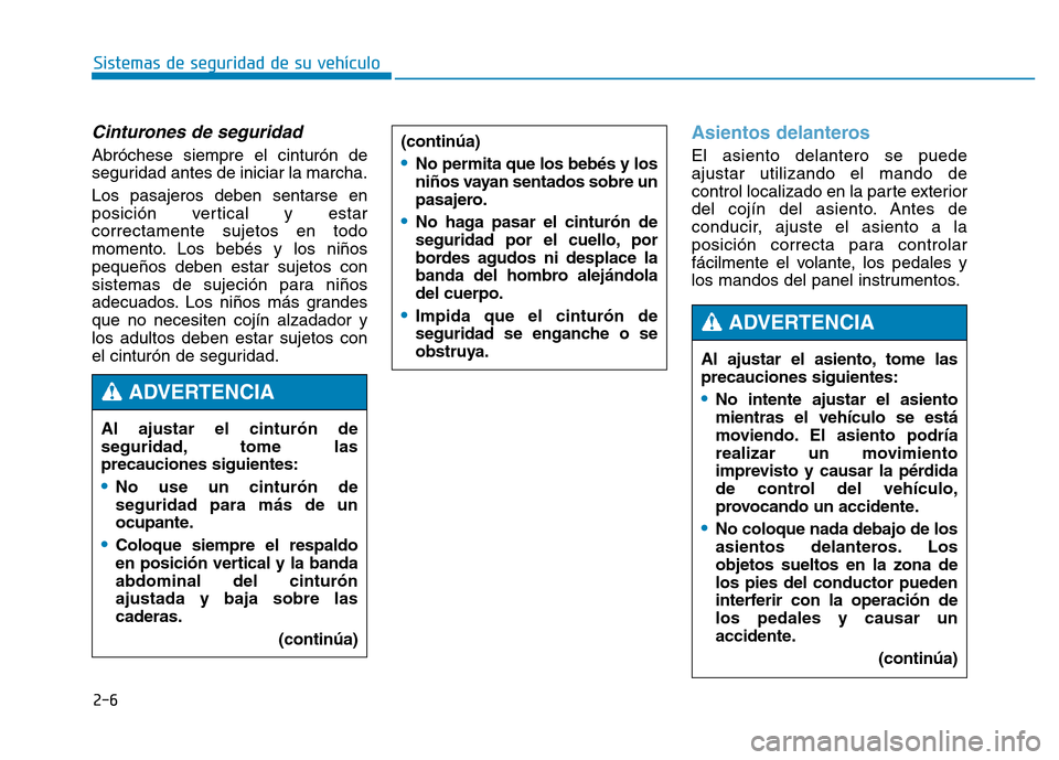 Hyundai Genesis 2015  Manual del propietario (in Spanish) 2-6
Sistemas de seguridad de su vehículo 
Cinturones de seguridad 
Abróchese siempre el cinturón de
seguridad antes de iniciar la marcha.
Los pasajeros deben sentarse en
posición vertical y estar
