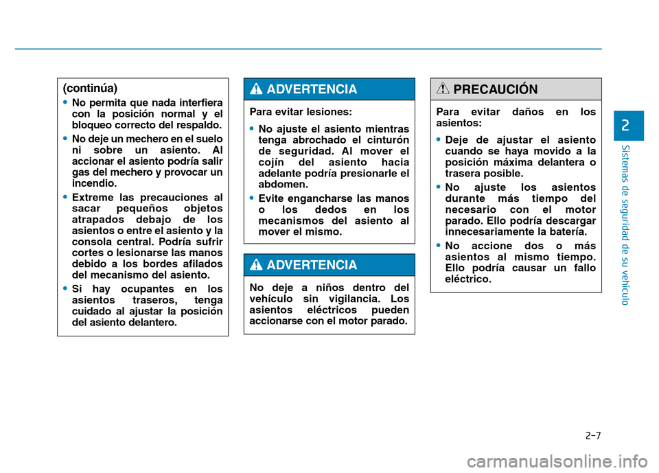 Hyundai Genesis 2015  Manual del propietario (in Spanish) 2-7
Sistemas de seguridad de su vehículo 
2
Para evitar lesiones:
•No ajuste el asiento mientras
tenga abrochado el cinturón
de seguridad. Al mover el
cojín del asiento hacia
adelante podría pre