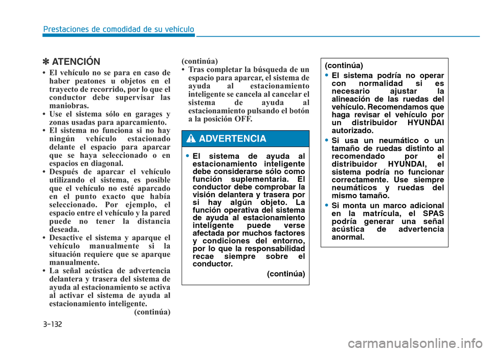 Hyundai Genesis 2015  Manual del propietario (in Spanish) 3-132
Prestaciones de comodidad de su vehículo 
✽ATENCIÓN
• El vehículo no se para en caso dehaber peatones u objetos en el
trayecto de recorrido, por lo que el
conductor debe supervisar las
ma