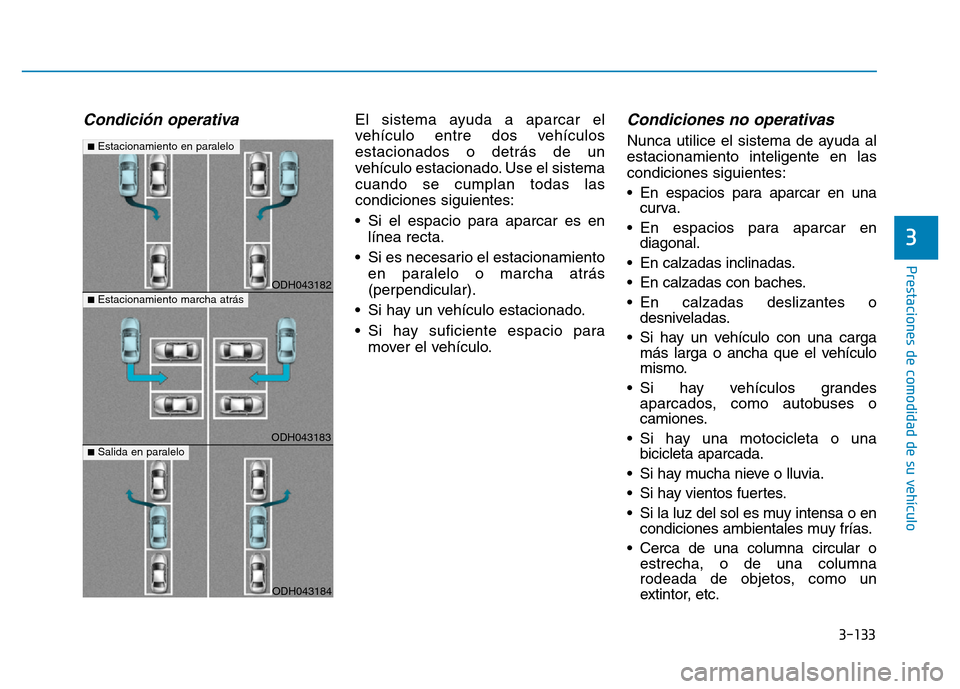 Hyundai Genesis 2015  Manual del propietario (in Spanish) 3-133
Prestaciones de comodidad de su vehículo 
3
Condición operativaEl sistema ayuda a aparcar el
vehículo entre dos vehículos
estacionados o detrás de un
vehículo estacionado. Use el sistema
c