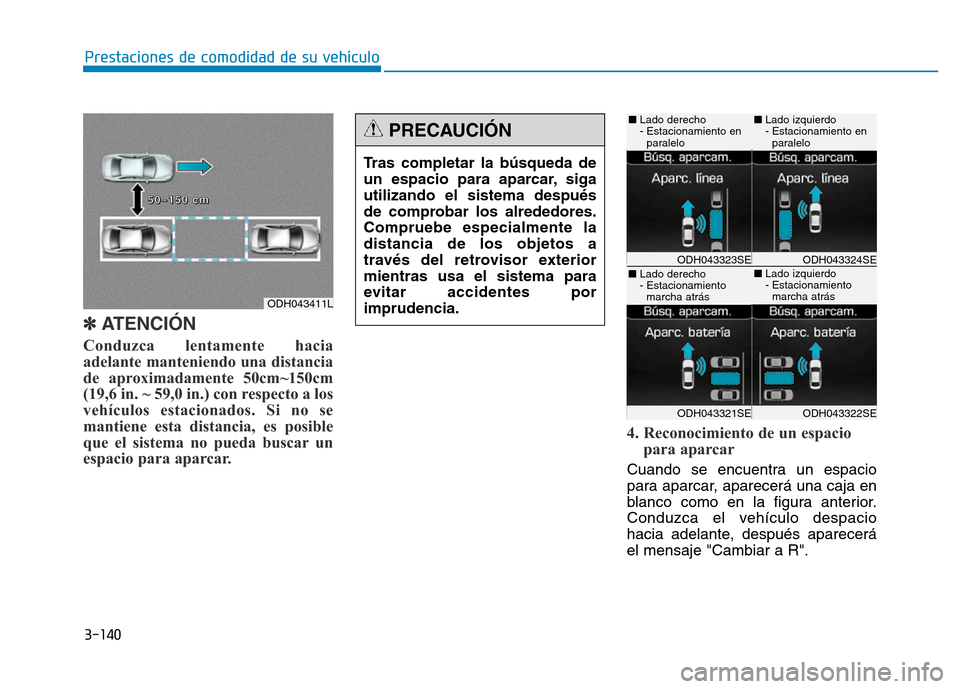 Hyundai Genesis 2015 Manual del propietario (in Spanish) 3-140
Prestaciones de comodidad de su vehículo
✽ATENCIÓN
Conduzca lentamente hacia
adelante manteniendo una distancia
de aproximadamente 50cm~150cm
(19,6 in. ~ 59,0 in.) con respecto a los
vehíc Hyundai Genesis 2015 Manual del propietario (in Spanish) 3-140
Prestaciones de comodidad de su vehículo
✽ATENCIÓN
Conduzca lentamente hacia
adelante manteniendo una distancia
de aproximadamente 50cm~150cm
(19,6 in. ~ 59,0 in.) con respecto a los
vehíc