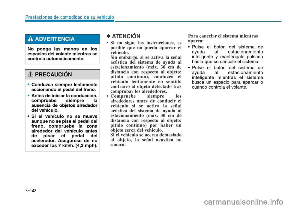 Hyundai Genesis 2015 Manual del propietario (in Spanish) 3-142
Prestaciones de comodidad de su vehículo
✽ATENCIÓN
• Si no sigue las instrucciones, esposible que no pueda aparcar el
vehículo.
Sin embargo, si se activa la señal
acústica del sistema Hyundai Genesis 2015 Manual del propietario (in Spanish) 3-142
Prestaciones de comodidad de su vehículo
✽ATENCIÓN
• Si no sigue las instrucciones, esposible que no pueda aparcar el
vehículo.
Sin embargo, si se activa la señal
acústica del sistema