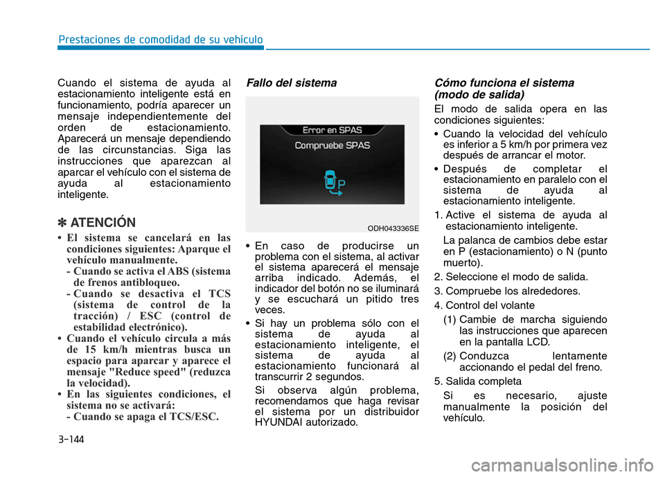 Hyundai Genesis 2015 Manual del propietario (in Spanish) 3-144
Prestaciones de comodidad de su vehículo
Cuando el sistema de ayuda al
estacionamiento inteligente está en
funcionamiento, podría aparecer un
mensaje independientemente del
orden de estacion Hyundai Genesis 2015 Manual del propietario (in Spanish) 3-144
Prestaciones de comodidad de su vehículo
Cuando el sistema de ayuda al
estacionamiento inteligente está en
funcionamiento, podría aparecer un
mensaje independientemente del
orden de estacion