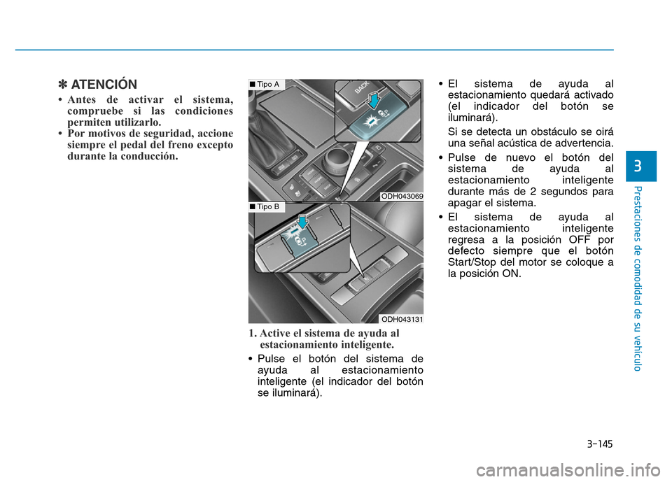 Hyundai Genesis 2015 Manual del propietario (in Spanish) 3-145
Prestaciones de comodidad de su vehículo
3
✽ATENCIÓN
• Antes de activar el sistema,compruebe si las condiciones
permiten utilizarlo.
• Por motivos de seguridad, accione siempre el peda Hyundai Genesis 2015 Manual del propietario (in Spanish) 3-145
Prestaciones de comodidad de su vehículo
3
✽ATENCIÓN
• Antes de activar el sistema,compruebe si las condiciones
permiten utilizarlo.
• Por motivos de seguridad, accione siempre el peda