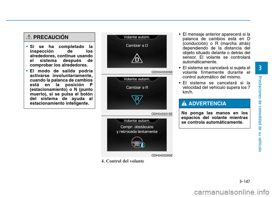 Hyundai Genesis 2015 Manual del propietario (in Spanish) 3-147
Prestaciones de comodidad de su vehículo
3
4. Control del volante
• El mensaje anterior aparecerá si lapalanca de cambios está en D
(conducción) o R (marcha atrás)
dependiendo de la dist Hyundai Genesis 2015 Manual del propietario (in Spanish) 3-147
Prestaciones de comodidad de su vehículo
3
4. Control del volante
• El mensaje anterior aparecerá si lapalanca de cambios está en D
(conducción) o R (marcha atrás)
dependiendo de la dist