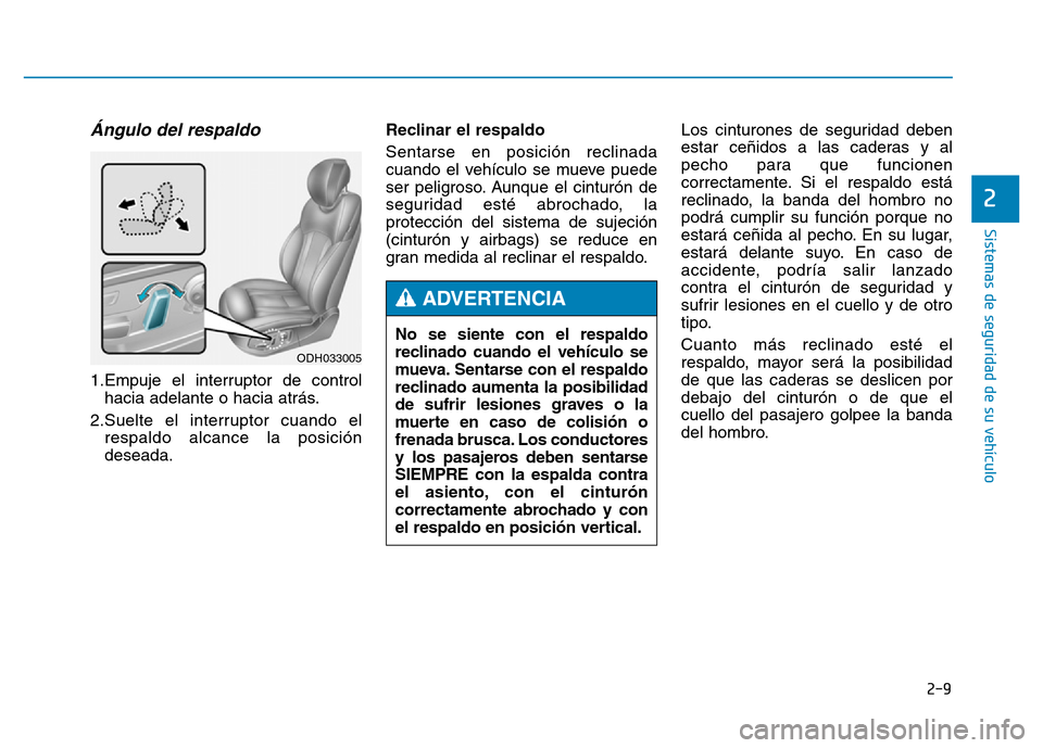 Hyundai Genesis 2015  Manual del propietario (in Spanish) 2-9
Sistemas de seguridad de su vehículo 
2
Ángulo del respaldo 
1.Empuje el interruptor de controlhacia adelante o hacia atrás.
2.Suelte el interruptor cuando el respaldo alcance la posición
dese