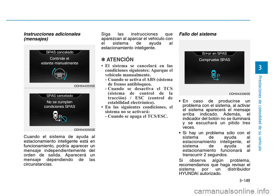Hyundai Genesis 2015 Manual del propietario (in Spanish) 3-149
Prestaciones de comodidad de su vehículo
3
Instrucciones adicionales(mensajes)
Cuando el sistema de ayuda al
estacionamiento inteligente está en
funcionamiento, podría aparecer un
mensaje i Hyundai Genesis 2015 Manual del propietario (in Spanish) 3-149
Prestaciones de comodidad de su vehículo
3
Instrucciones adicionales(mensajes)
Cuando el sistema de ayuda al
estacionamiento inteligente está en
funcionamiento, podría aparecer un
mensaje i