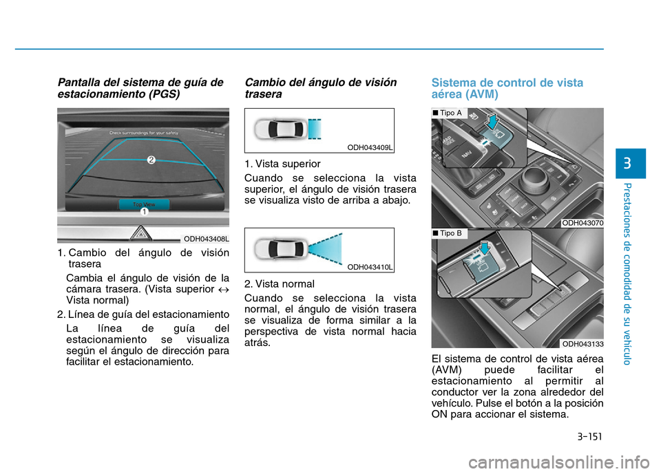 Hyundai Genesis 2015 Manual del propietario (in Spanish) 3-151
Prestaciones de comodidad de su vehículo
3
Pantalla del sistema de guía deestacionamiento (PGS)
1. Cambio del ángulo de visión
trasera
Cambia el ángulo de visión de la
cámara trasera. ( Hyundai Genesis 2015 Manual del propietario (in Spanish) 3-151
Prestaciones de comodidad de su vehículo
3
Pantalla del sistema de guía deestacionamiento (PGS)
1. Cambio del ángulo de visión
trasera
Cambia el ángulo de visión de la
cámara trasera. (