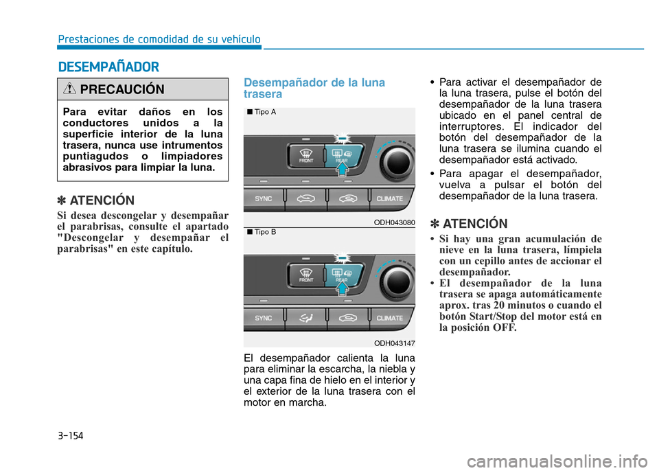 Hyundai Genesis 2015 Manual del propietario (in Spanish) 3-154
Prestaciones de comodidad de su vehículo
DESEMPAÑADOR
✽
ATENCIÓN
Si desea descongelar y desempañar
el parabrisas, consulte el apartado
"Descongelar y desempañar el
parabrisas" en este c Hyundai Genesis 2015 Manual del propietario (in Spanish) 3-154
Prestaciones de comodidad de su vehículo
DESEMPAÑADOR
✽
ATENCIÓN
Si desea descongelar y desempañar
el parabrisas, consulte el apartado
"Descongelar y desempañar el
parabrisas" en este c
