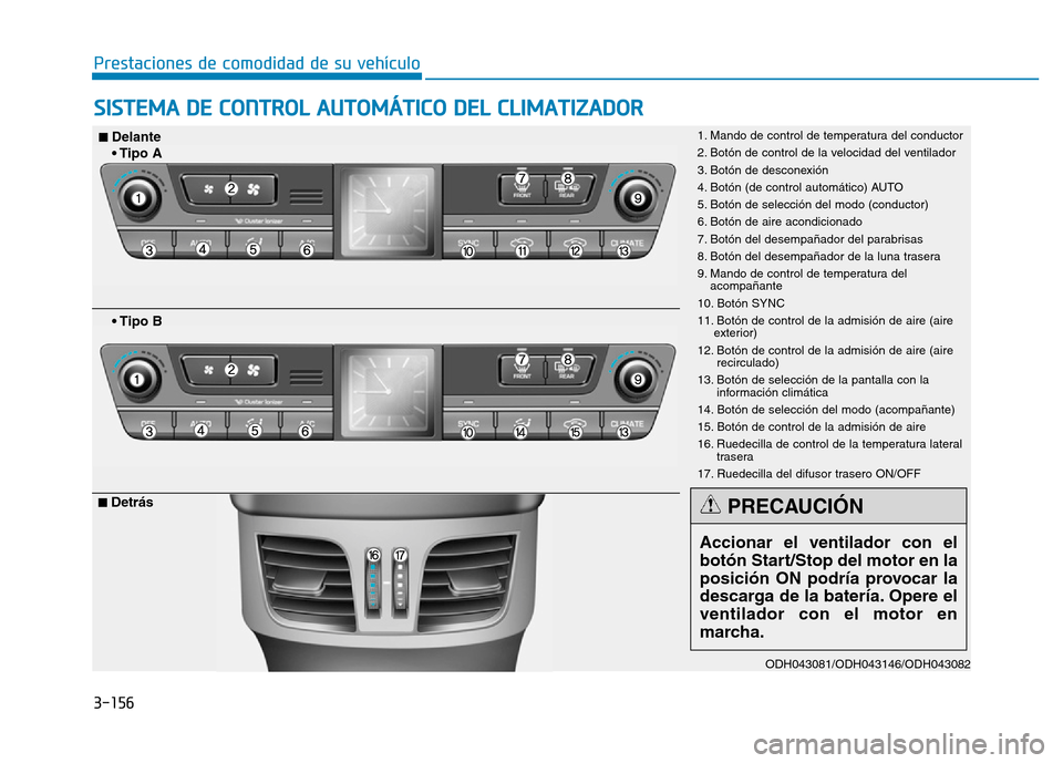 Hyundai Genesis 2015 Manual del propietario (in Spanish) 3-156
Prestaciones de comodidad de su vehículo
SISTEMA DE CONTROL AUTOMÁTICO DEL CLIMATIZADOR
ODH043081/ODH043146/ODH043082
1. Mando de control de temperatura del conductor
2. Botón de control de Hyundai Genesis 2015 Manual del propietario (in Spanish) 3-156
Prestaciones de comodidad de su vehículo
SISTEMA DE CONTROL AUTOMÁTICO DEL CLIMATIZADOR
ODH043081/ODH043146/ODH043082
1. Mando de control de temperatura del conductor
2. Botón de control de