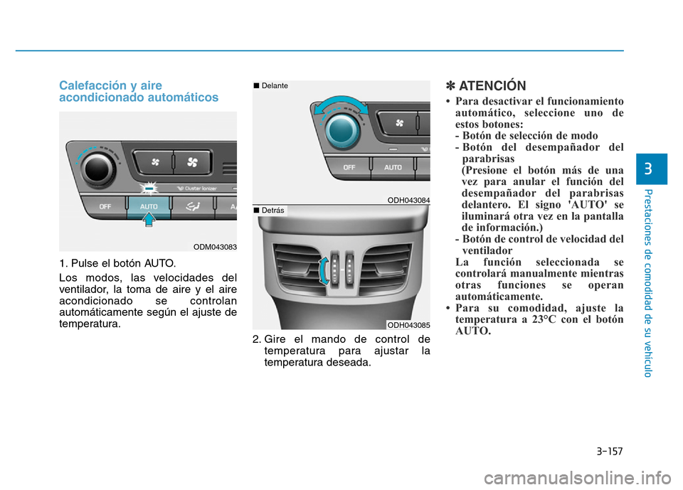 Hyundai Genesis 2015 Manual del propietario (in Spanish) 3-157
Prestaciones de comodidad de su vehículo
3
Calefacción y aire
acondicionado automáticos
1. Pulse el botón AUTO.
Los modos, las velocidades del
ventilador, la toma de aire y el aire
acondic Hyundai Genesis 2015 Manual del propietario (in Spanish) 3-157
Prestaciones de comodidad de su vehículo
3
Calefacción y aire
acondicionado automáticos
1. Pulse el botón AUTO.
Los modos, las velocidades del
ventilador, la toma de aire y el aire
acondic