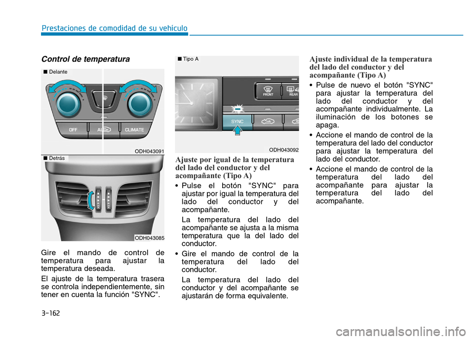 Hyundai Genesis 2015 Manual del propietario (in Spanish) 3-162
Prestaciones de comodidad de su vehículo
Control de temperatura
Gire el mando de control de
temperatura para ajustar la
temperatura deseada.
El ajuste de la temperatura trasera
se controla ind Hyundai Genesis 2015 Manual del propietario (in Spanish) 3-162
Prestaciones de comodidad de su vehículo
Control de temperatura
Gire el mando de control de
temperatura para ajustar la
temperatura deseada.
El ajuste de la temperatura trasera
se controla ind