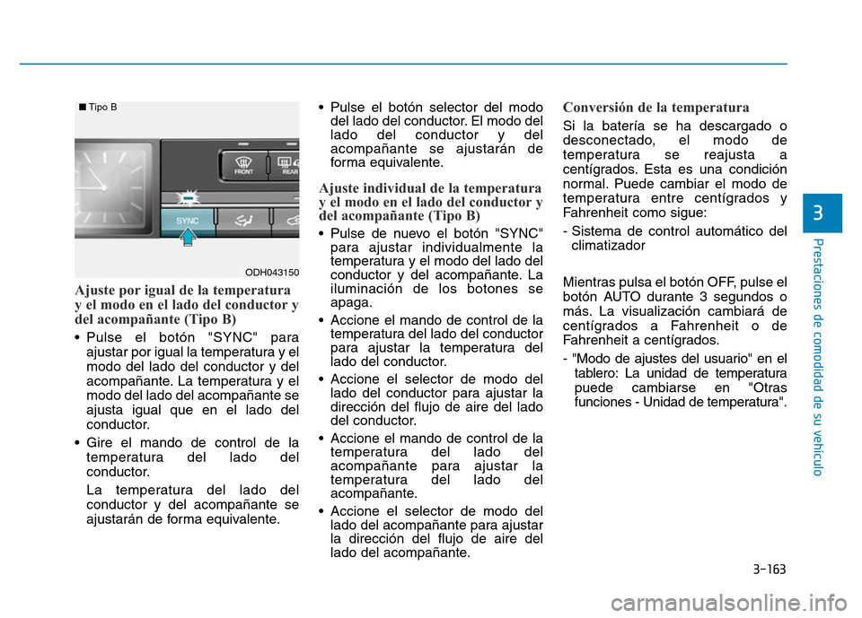 Hyundai Genesis 2015 Manual del propietario (in Spanish) 3-163
Prestaciones de comodidad de su vehículo
3
Ajuste por igual de la temperatura
y el modo en el lado del conductor y
del acompañante (Tipo B)
• Pulse el botón "SYNC" paraajustar por igual l Hyundai Genesis 2015 Manual del propietario (in Spanish) 3-163
Prestaciones de comodidad de su vehículo
3
Ajuste por igual de la temperatura
y el modo en el lado del conductor y
del acompañante (Tipo B)
• Pulse el botón "SYNC" paraajustar por igual l