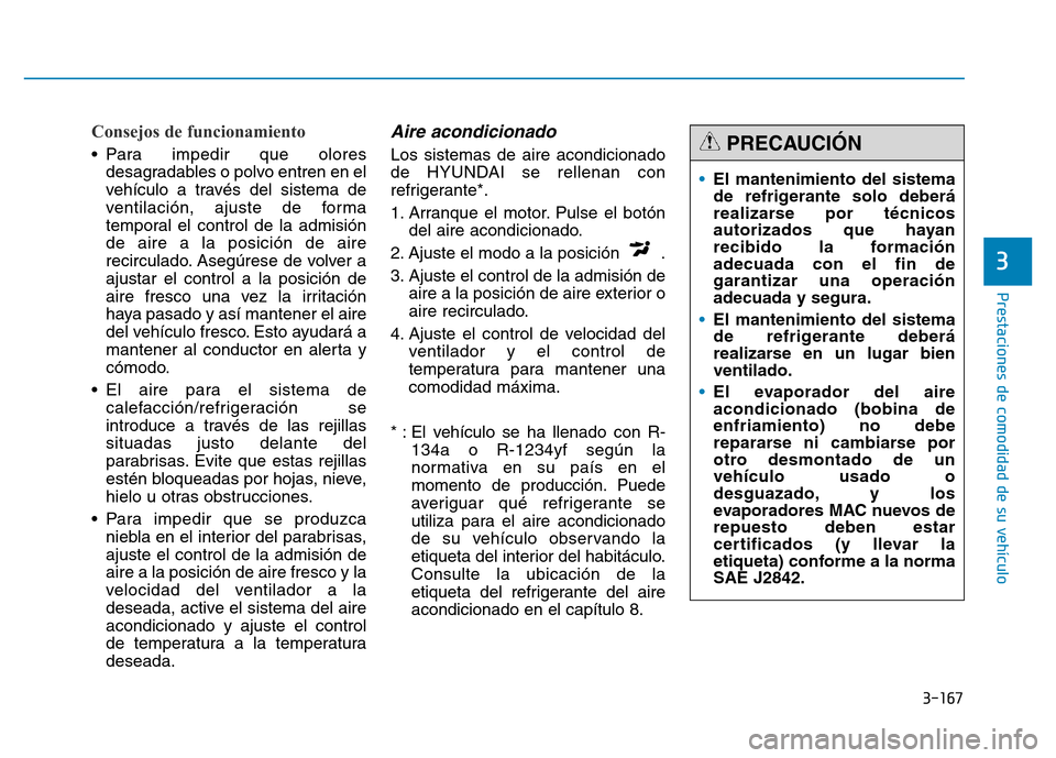 Hyundai Genesis 2015 Manual del propietario (in Spanish) 3-167
Prestaciones de comodidad de su vehículo
3
Consejos de funcionamiento
• Para impedir que oloresdesagradables o polvo entren en el
vehículo a través del sistema de
ventilación, ajuste de Hyundai Genesis 2015 Manual del propietario (in Spanish) 3-167
Prestaciones de comodidad de su vehículo
3
Consejos de funcionamiento
• Para impedir que oloresdesagradables o polvo entren en el
vehículo a través del sistema de
ventilación, ajuste de