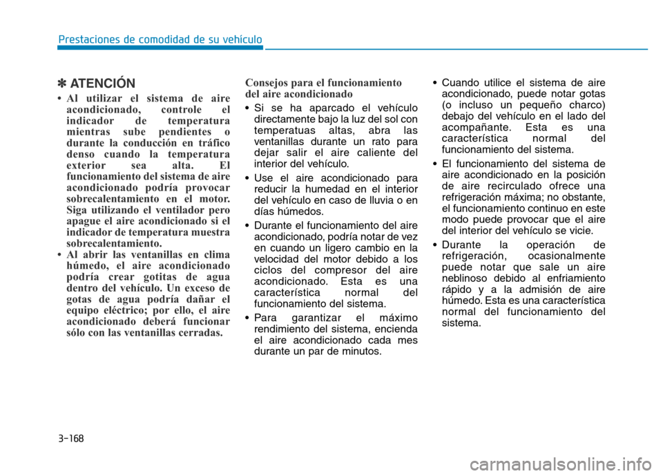 Hyundai Genesis 2015 Manual del propietario (in Spanish) 3-168
Prestaciones de comodidad de su vehículo
✽ATENCIÓN
• Al utilizar el sistema de aireacondicionado, controle el
indicador de temperatura
mientras sube pendientes o
durante la conducción e Hyundai Genesis 2015 Manual del propietario (in Spanish) 3-168
Prestaciones de comodidad de su vehículo
✽ATENCIÓN
• Al utilizar el sistema de aireacondicionado, controle el
indicador de temperatura
mientras sube pendientes o
durante la conducción e