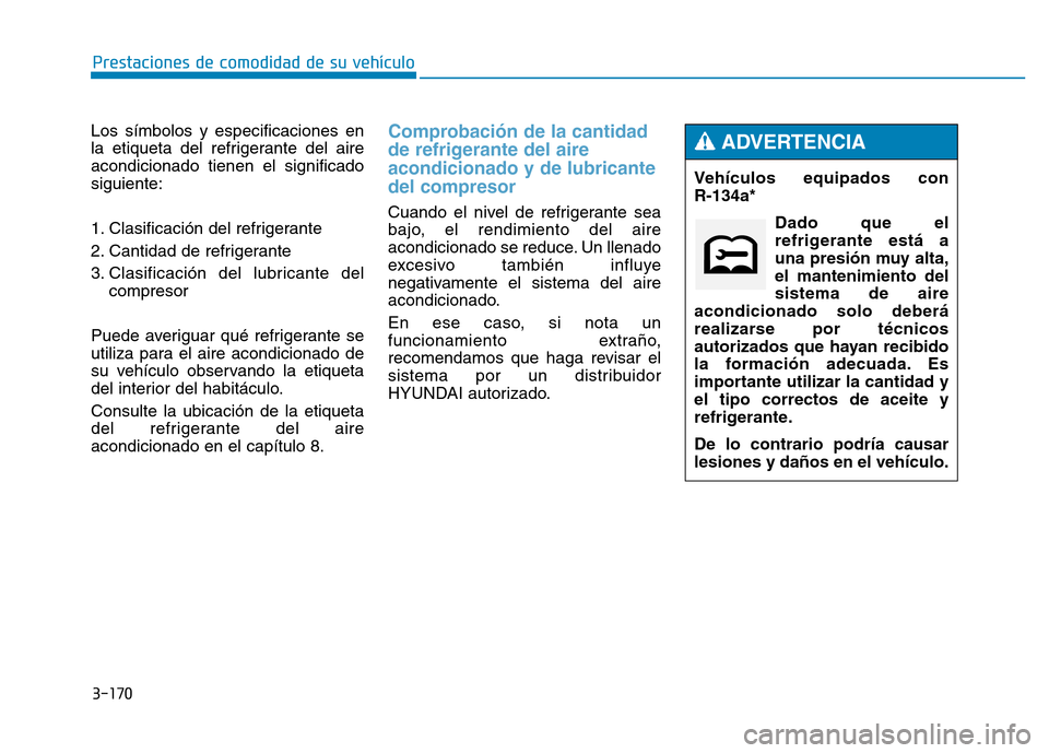 Hyundai Genesis 2015 Manual del propietario (in Spanish) 3-170
Prestaciones de comodidad de su vehículo
Los símbolos y especificaciones en
la etiqueta del refrigerante del aire
acondicionado tienen el significado
siguiente:
1. Clasificación del refriger Hyundai Genesis 2015 Manual del propietario (in Spanish) 3-170
Prestaciones de comodidad de su vehículo
Los símbolos y especificaciones en
la etiqueta del refrigerante del aire
acondicionado tienen el significado
siguiente:
1. Clasificación del refriger
