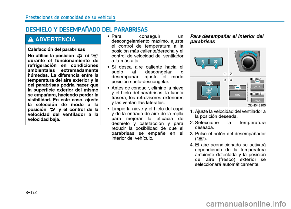 Hyundai Genesis 2015 Manual del propietario (in Spanish) 3-172
Prestaciones de comodidad de su vehículo
DESHIELO Y DESEMPAÑADO DEL PARABRISAS
• Para conseguir undescongelamiento máximo, ajuste
el control de temperatura a la
posición más caliente/d Hyundai Genesis 2015 Manual del propietario (in Spanish) 3-172
Prestaciones de comodidad de su vehículo
DESHIELO Y DESEMPAÑADO DEL PARABRISAS
• Para conseguir undescongelamiento máximo, ajuste
el control de temperatura a la
posición más caliente/d