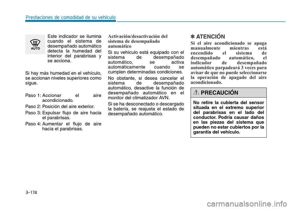 Hyundai Genesis 2015 Manual del propietario (in Spanish) 3-174
Prestaciones de comodidad de su vehículo Este indicador se iluminacuando el sistema de
desempañado automático
detecta la humedad del
interior del parabrisas y
se acciona.
Si hay más humedad Hyundai Genesis 2015 Manual del propietario (in Spanish) 3-174
Prestaciones de comodidad de su vehículo Este indicador se iluminacuando el sistema de
desempañado automático
detecta la humedad del
interior del parabrisas y
se acciona.
Si hay más humedad