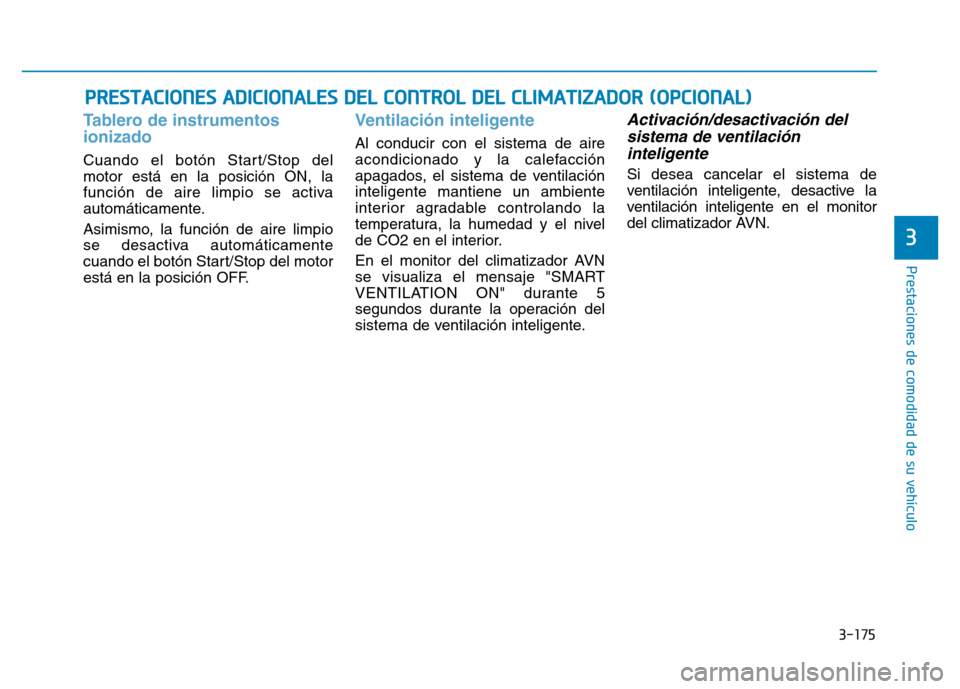 Hyundai Genesis 2015 Manual del propietario (in Spanish) 3-175
Prestaciones de comodidad de su vehículo
3
PRESTACIONES ADICIONALES DEL CONTROL DEL CLIMATIZADOR (OPCIONAL)
Tablero de instrumentos
ionizado
Cuando el botón Start/Stop del
motor está en la Hyundai Genesis 2015 Manual del propietario (in Spanish) 3-175
Prestaciones de comodidad de su vehículo
3
PRESTACIONES ADICIONALES DEL CONTROL DEL CLIMATIZADOR (OPCIONAL)
Tablero de instrumentos
ionizado
Cuando el botón Start/Stop del
motor está en la