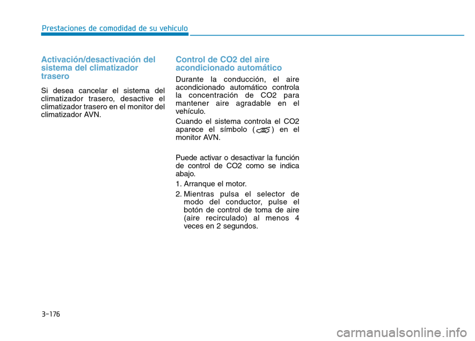 Hyundai Genesis 2015 Manual del propietario (in Spanish) 3-176
Prestaciones de comodidad de su vehículo
Activación/desactivación del
sistema del climatizador
trasero
Si desea cancelar el sistema del
climatizador trasero, desactive el
climatizador traser Hyundai Genesis 2015 Manual del propietario (in Spanish) 3-176
Prestaciones de comodidad de su vehículo
Activación/desactivación del
sistema del climatizador
trasero
Si desea cancelar el sistema del
climatizador trasero, desactive el
climatizador traser