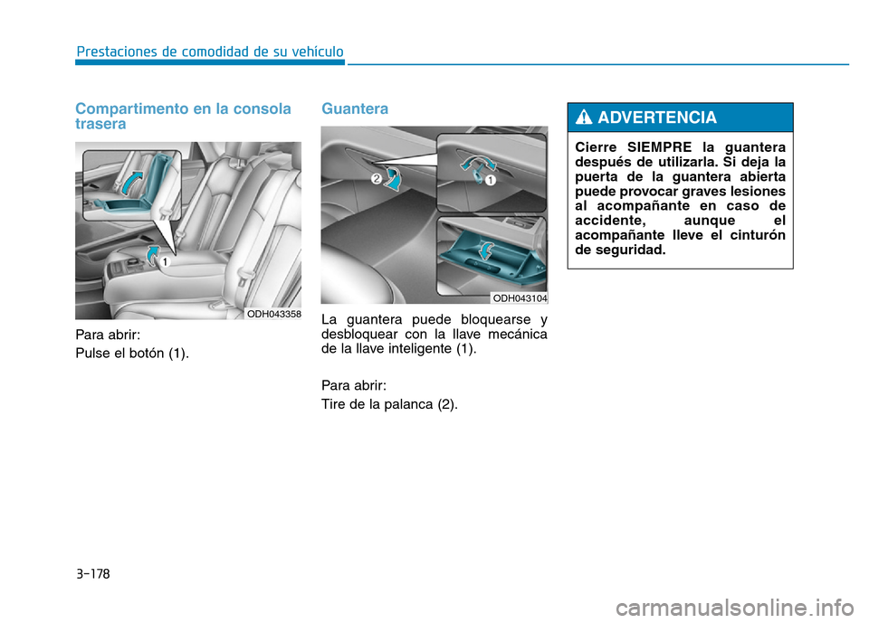 Hyundai Genesis 2015 Manual del propietario (in Spanish) 3-178
Prestaciones de comodidad de su vehículo
Compartimento en la consola
trasera
Para abrir:
Pulse el botón (1).
Guantera
La guantera puede bloquearse y
desbloquear con la llave mecánica
de la Hyundai Genesis 2015 Manual del propietario (in Spanish) 3-178
Prestaciones de comodidad de su vehículo
Compartimento en la consola
trasera
Para abrir:
Pulse el botón (1).
Guantera
La guantera puede bloquearse y
desbloquear con la llave mecánica
de la