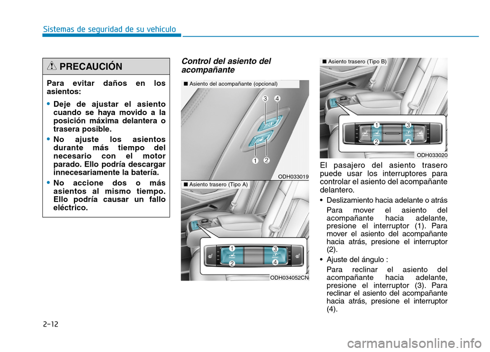 Hyundai Genesis 2015  Manual del propietario (in Spanish) 2-12
Sistemas de seguridad de su vehículo 
Control del asiento delacompañante
El pasajero del asiento trasero
puede usar los interruptores para
controlar el asiento del acompañante
delantero.
• D