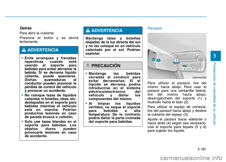 Hyundai Genesis 2015 Manual del propietario (in Spanish) 3-181
Prestaciones de comodidad de su vehículo
3
Detrás
Para abrir la cubierta:
Presione el botón y se abrirá
lentamente.
Parasol
Para utilizar el parasol, tire del
mismo hacia abajo. Para usar Hyundai Genesis 2015 Manual del propietario (in Spanish) 3-181
Prestaciones de comodidad de su vehículo
3
Detrás
Para abrir la cubierta:
Presione el botón y se abrirá
lentamente.
Parasol
Para utilizar el parasol, tire del
mismo hacia abajo. Para usar