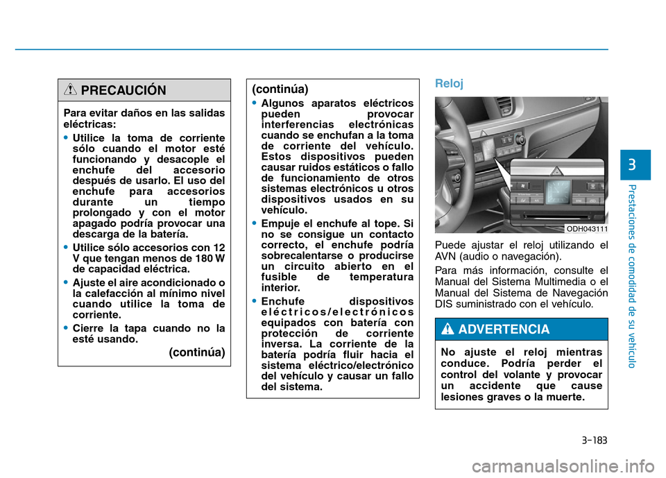 Hyundai Genesis 2015  Manual del propietario (in Spanish) 3-183
Prestaciones de comodidad de su vehículo 
3
Reloj 
Puede ajustar el reloj utilizando el
AVN (audio o navegación).
Para más información, consulte el
Manual del Sistema Multimedia o el
Manual 