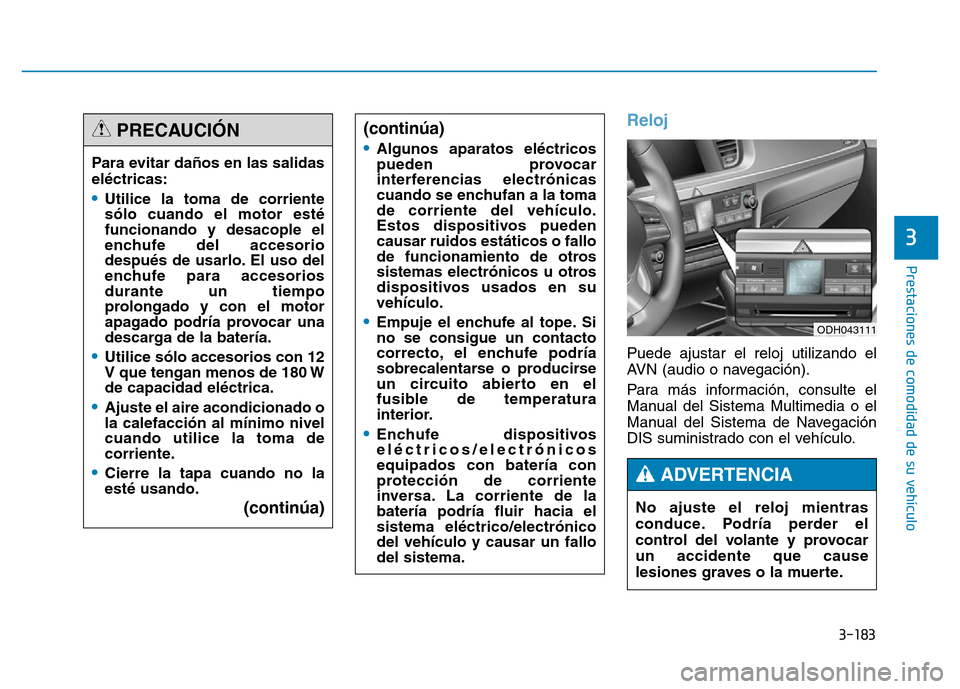 Hyundai Genesis 2015 Manual del propietario (in Spanish) 3-183
Prestaciones de comodidad de su vehículo
3
Reloj
Puede ajustar el reloj utilizando el
AVN (audio o navegación).
Para más información, consulte el
Manual del Sistema Multimedia o el
Manual Hyundai Genesis 2015 Manual del propietario (in Spanish) 3-183
Prestaciones de comodidad de su vehículo
3
Reloj
Puede ajustar el reloj utilizando el
AVN (audio o navegación).
Para más información, consulte el
Manual del Sistema Multimedia o el
Manual