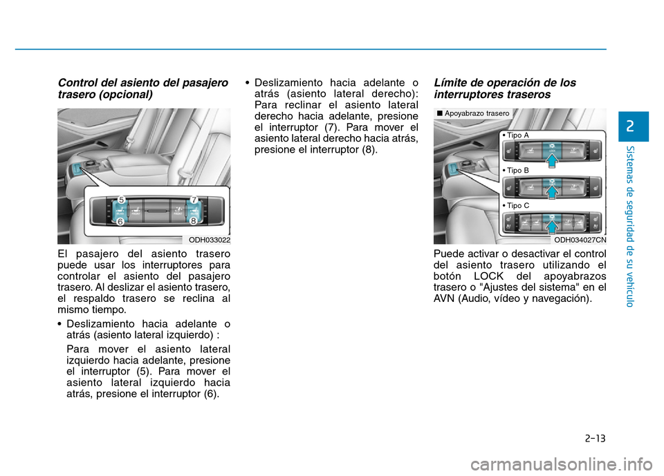 Hyundai Genesis 2015  Manual del propietario (in Spanish) 2-13
Sistemas de seguridad de su vehículo 
2
Control del asiento del pasajerotrasero (opcional)
El pasajero del asiento trasero
puede usar los interruptores para
controlar el asiento del pasajero
tra