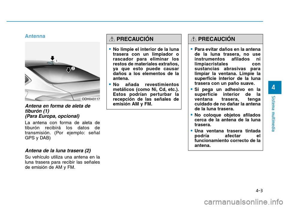 Hyundai Genesis 2015  Manual del propietario (in Spanish) Antenna
Antena en forma de aleta detiburón (1) (Para Europa, opcional) 
La antena con forma de aleta de
tiburón recibirá los datos de
transmisión. (Por ejemplo: señal
GPS y DAB)
Antena de la luna