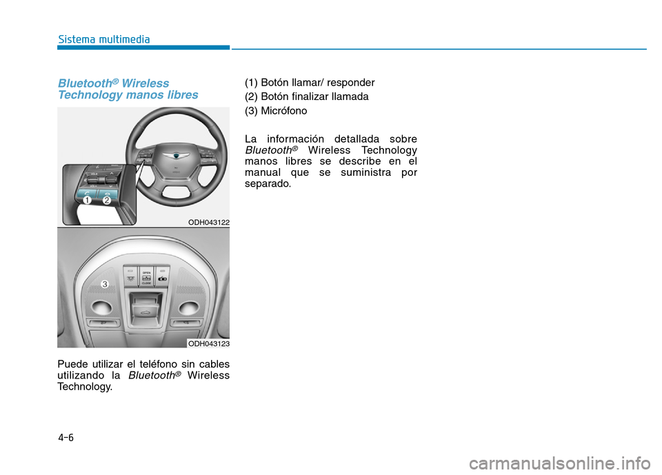 Hyundai Genesis 2015  Manual del propietario (in Spanish) Bluetooth®Wireless
Technology manos libres
Puede utilizar el teléfono sin cables
utilizando la 
Bluetooth®Wireless
Technology. (1) Botón llamar/ responder 
(2) Botón finalizar llamada 
(3) Micró