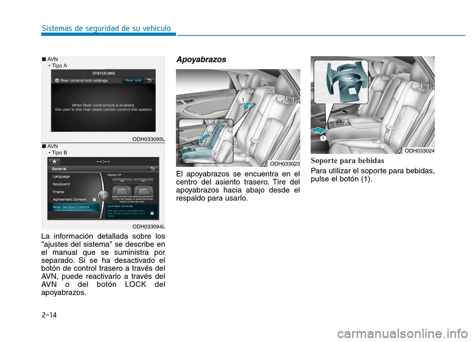 Hyundai Genesis 2015  Manual del propietario (in Spanish) 2-14
Sistemas de seguridad de su vehículo 
La información detallada sobre los
"ajustes del sistema" se describe en
el manual que se suministra por
separado. Si se ha desactivado el
botón de control