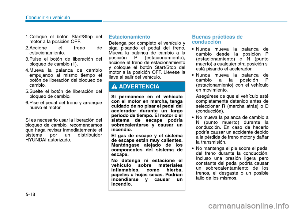 Hyundai Genesis 2015 Manual del propietario (in Spanish) 5-18
Conducir su vehículo
1.Coloque el botón Start/Stop del motor a la posición OFF.
2.Accione el freno de estacionamiento.
3.Pulse el botón de liberación del bloqueo de cambio (1).
4.Mueva la pa Hyundai Genesis 2015 Manual del propietario (in Spanish) 5-18
Conducir su vehículo
1.Coloque el botón Start/Stop del motor a la posición OFF.
2.Accione el freno de estacionamiento.
3.Pulse el botón de liberación del bloqueo de cambio (1).
4.Mueva la pa