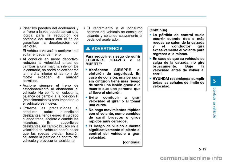 Hyundai Genesis 2015 Manual del propietario (in Spanish) 5-19
Conducir su vehículo
5
• Pisar los pedales del acelerador yel freno a la vez puede activar una
lógica para la reducción de
potencia del motor con el fin de
garantizar la deceleración del
ve Hyundai Genesis 2015 Manual del propietario (in Spanish) 5-19
Conducir su vehículo
5
• Pisar los pedales del acelerador yel freno a la vez puede activar una
lógica para la reducción de
potencia del motor con el fin de
garantizar la deceleración del
ve