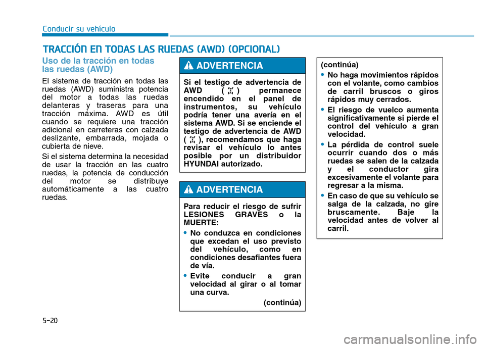 Hyundai Genesis 2015 Manual del propietario (in Spanish) 5-20
Conducir su vehículo
Uso de la tracción en todas
las ruedas (AWD)
El sistema de tracción en todas las
ruedas (AWD) suministra potencia
del motor a todas las ruedas
delanteras y traseras para Hyundai Genesis 2015 Manual del propietario (in Spanish) 5-20
Conducir su vehículo
Uso de la tracción en todas
las ruedas (AWD)
El sistema de tracción en todas las
ruedas (AWD) suministra potencia
del motor a todas las ruedas
delanteras y traseras para