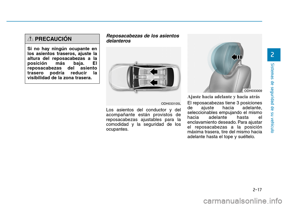 Hyundai Genesis 2015  Manual del propietario (in Spanish) 2-17
Sistemas de seguridad de su vehículo 
2
Reposacabezas de los asientosdelanteros 
Los asientos del conductor y del
acompañante están provistos de
reposacabezas ajustables para la
comodidad y la