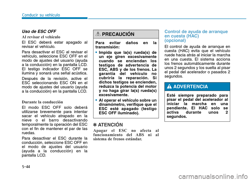 Hyundai Genesis 2015 Manual del propietario (in Spanish) 5-44
Conducir su vehículo
Uso de ESC OFF
Al revisar el vehículo
El ESC deberá estar apagado al
revisar el vehículo.
Para desactivar el ESC al revisar el
vehículo, seleccione ESC OFF en el
modo Hyundai Genesis 2015 Manual del propietario (in Spanish) 5-44
Conducir su vehículo
Uso de ESC OFF
Al revisar el vehículo
El ESC deberá estar apagado al
revisar el vehículo.
Para desactivar el ESC al revisar el
vehículo, seleccione ESC OFF en el
modo