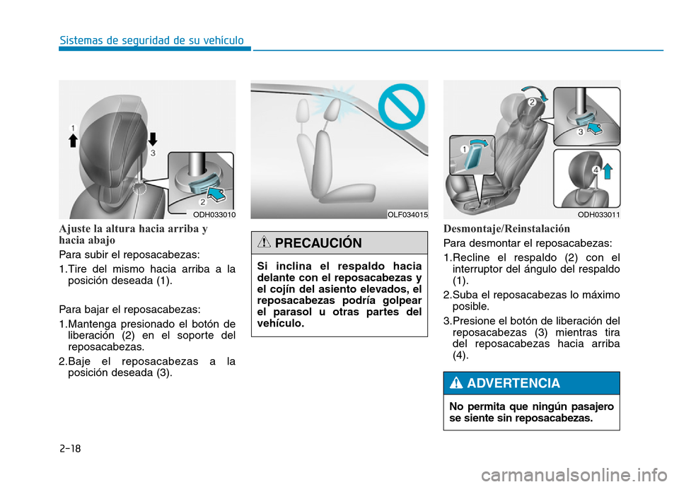 Hyundai Genesis 2015  Manual del propietario (in Spanish) 2-18
Sistemas de seguridad de su vehículo 
Ajuste la altura hacia arriba y
hacia abajo 
Para subir el reposacabezas:
1.Tire del mismo hacia arriba a laposición deseada (1).
Para bajar el reposacabez