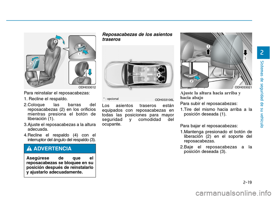Hyundai Genesis 2015  Manual del propietario (in Spanish) 2-19
Sistemas de seguridad de su vehículo 
2
Para reinstalar el reposacabezas:
1. Recline el respaldo.
2.Coloque las barras delreposacabezas (2) en los orificios
mientras presiona el botón de
libera